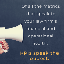 Of all the metrics that speak to your law firm’s financial and operational health, KPIs speak the loudest.
